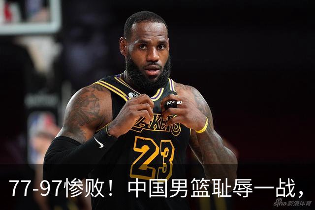 77-97惨败！中国男篮耻辱一战，无缘亚运会决赛，郭士强曝输球内情